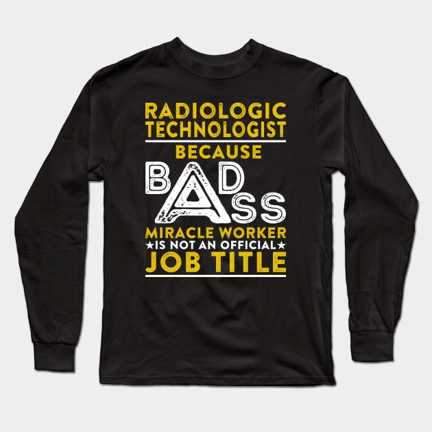 Radiologic Technologist Because Badass Miracle Worker Is Not An Official Job Title Long Sleeve T-Shirt by RetroWave
